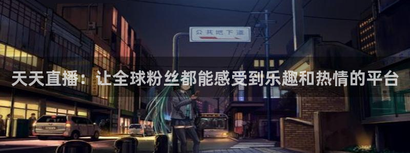 919直播看球app：天天直播：让全球粉丝都能感受到乐趣和热情的平台